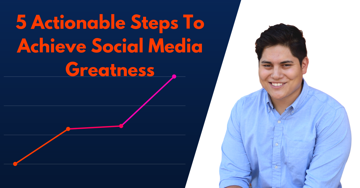 5 Actionable Steps To Achieve Social Media Greatness